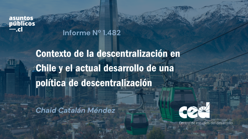 Informe de Asuntos Públicos | ¿Contexto de la descentralización en Chile y el actual desarrollo de una política de descentralización