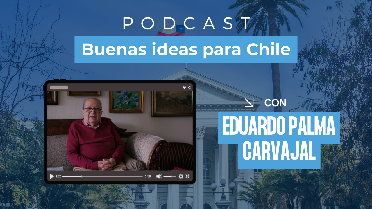 Podcast «Buenas ideas para Chile» Capítulo 01 | Eduardo Palma Carvajal